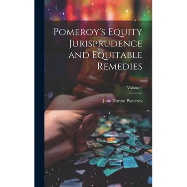 Pomeroy's Equity Jurisprudence and Equitable Remedies; Volume 6