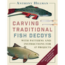 Carving Traditional Fish Decoys: With Patterns and Instructions for 17 Projects