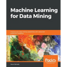 Machine Learning for Data Mining: Improve your data mining capabilities with advanced predictive modeling