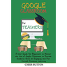 Google Classroom for Teachers (2020 and Beyond): A User Guide for Beginners to Master the Use of Google Classroom to Provide Students With an Engaging
