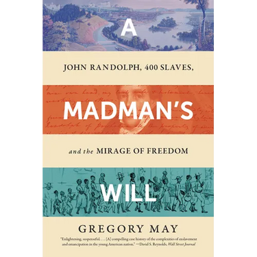 A Madman's Will: John Randolph, Four Hundred Slaves, and the Mirage of Freedom