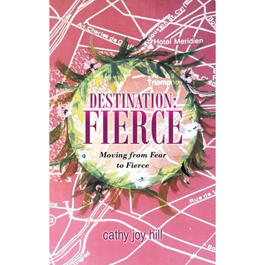 Destination: Fierce: Moving from Fear to Fierce