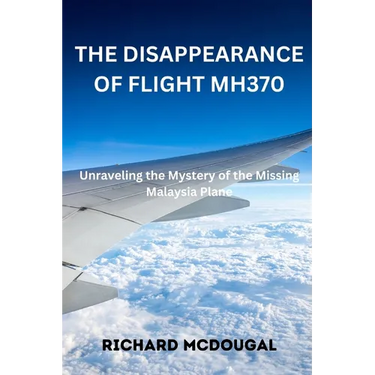 The Disappearance Of Flight MH370: Unraveling the Mystery of the Missing Malaysia Plane