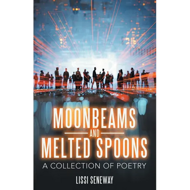 Moonbeams and Melted Spoons: A Collection of Poetry