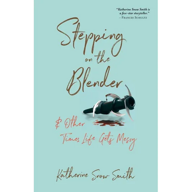 Stepping on the Blender & Other Times Life Gets Messy