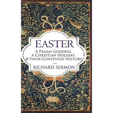 Easter: A Pagan Goddess, a Christian Holiday, and their Contested History