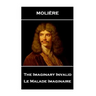 Moliere - The Imaginary Invalid: Le Malade Imaginaire