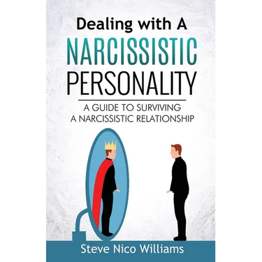 Dealing with A Narcissistic Personality: A Guide to Surviving A Narcissistic Relationship