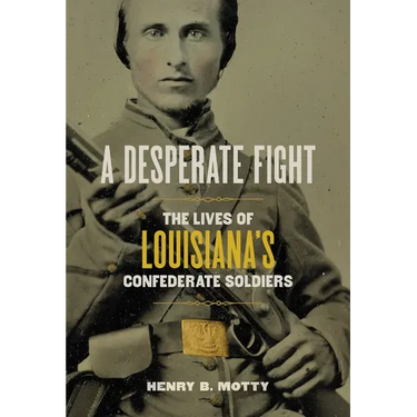 A Desperate Fight: The Lives of Louisiana's Confederate Soldiers