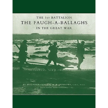1st Battalion the Faugh-A-Ballaghs in the Great War (the Royal Irish Fusiliers.)