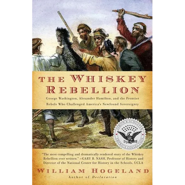 The Whiskey Rebellion: George Washington, Alexander Hamilton, and the Frontier Rebels Who Challenged America's Newfound Sovereignty