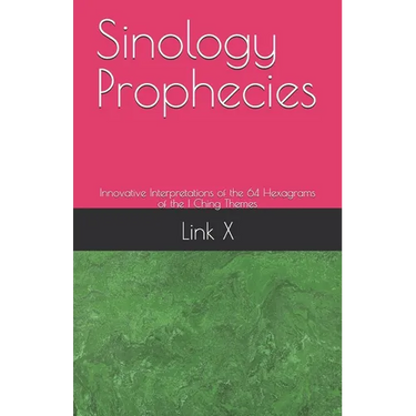 Sinology Prophecies: Innovative Interpretations of the 64 Hexagrams of the I Ching Themes
