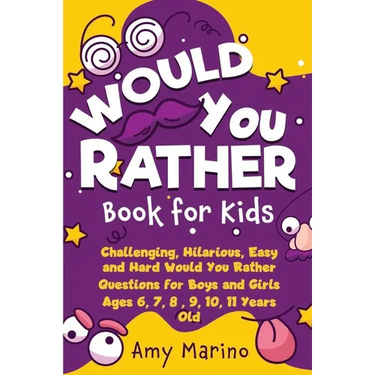Would You Rather Book For Kids: Challenging, Hilarious, Easy and Hard Would You Rather Questions for Boys and Girls Ages 6, 7, 8, 9, 10, 11 Years Old