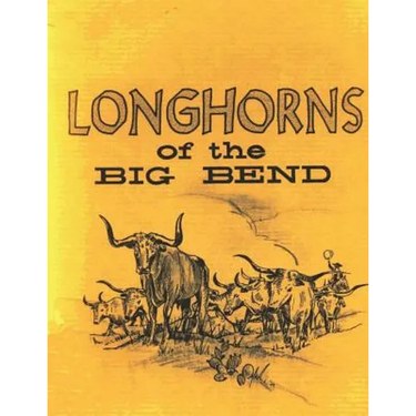 Longhorns of the Big Bend: Early Cattle Industry of the Big Bend Country of Texas