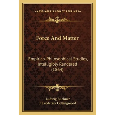 Force And Matter: Empirico-Philosophical Studies, Intelligibly Rendered (1864)