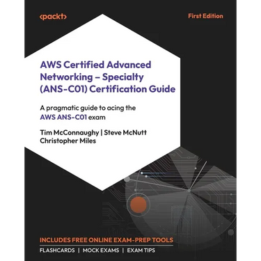 AWS Certified Advanced Networking - Specialty (ANS-C01) Certification Guide: A pragmatic guide to acing the AWS ANS-C01 exam