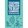 Teaching English To Deaf Learners: The Definitive Guide: The Definitive Guide
