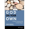 God on Your Own: Finding a Spiritual Path Outside Religion