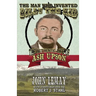 The Man Who Invented Billy the Kid: The Authentic Life of Ash Upson