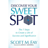 Discover Your Sweet Spot: The 7 Steps to Create a Life of Success and Significance