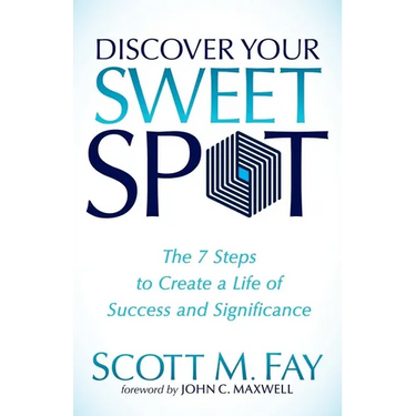 Discover Your Sweet Spot: The 7 Steps to Create a Life of Success and Significance
