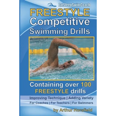 FREESTYLE Competitive Swimming Drills: 100 Drills Improve Technique Add Variety For Coaches For Teachers For Swimmers