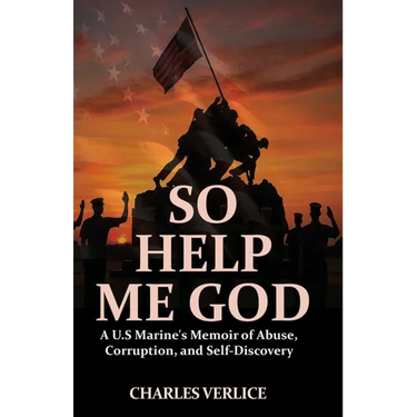 So Help Me God: A U.S Marine's Memoir of Abuse, Corruption, and Self-Discovery