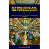 Serving Scholars, Empowering Minds: A Practical Guide to College Librarianship Careers