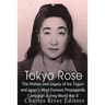 Tokyo Rose: The History and Legacy of Iva Toguri and Japan's Most Famous Propaganda Campaign during World War II