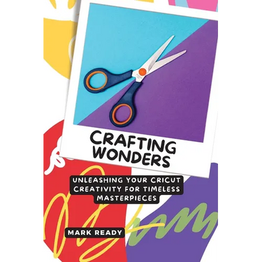 Crafting Wonders: Unleashing Your Cricut Creativity for Timeless Masterpieces