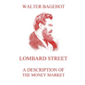 Lombard Street - A Description of the Money Market: Biographically Annotated Edition