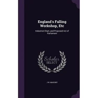 England's Falling Workshop, Etc: Industrial Chart, and Proposed Act of Parliament