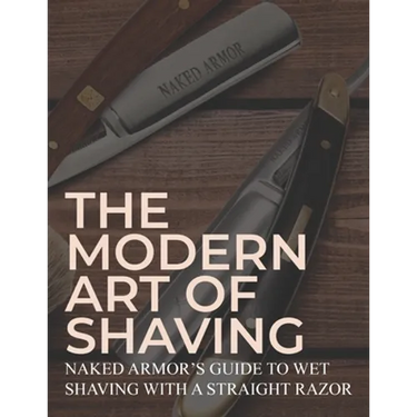 The Modern Art Of Shaving: Naked Armor's Guide To Wet Shaving With A Straight Razor