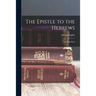 The Epistle to the Hebrews: An Exposition