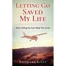 Letting Go Saved My Life: How Letting Go Can Help You Grow