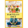 The New Fertility Diet: Ideal Diet to Optimize Conception and Deliver Healthy Babies