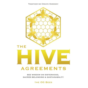 The Hive Agreements: Bee Wisdom on Sisterhood, Sacred Belonging and Sustainability