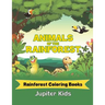 Animals Of The Rainforest: Rainforest Coloring Books
