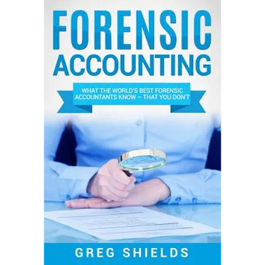 Forensic Accounting: What the World's Best Forensic Accountants Know - That You Don't