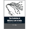 The Evolution of Military Law in India: Including the Mutiny Acts and Articles of War