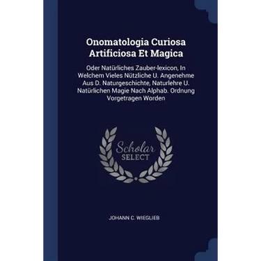 Onomatologia Curiosa Artificiosa Et Magica: Oder Natürliches Zauber-lexicon, In Welchem Vieles Nützliche U. Angenehme Aus D. Naturgeschichte, Naturleh