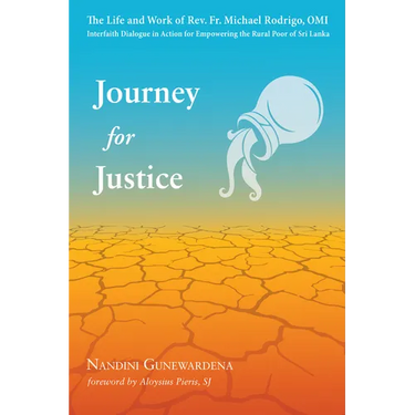 Journey for Justice: The Life and Work of Rev. Fr. Michael Rodrigo, Omi: Interfaith Dialogue in Action for Empowering the Rural Poor of Sri Lanka