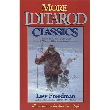 More Iditarod Classics: Tales of the Trail Told by the Men & Women Who Race Across Alaska