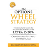 The Options Wheel Strategy: The Complete Guide To Boost Your Portfolio An Extra 15-20% With Cash Secured Puts And Covered Calls