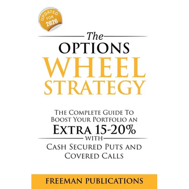 The Options Wheel Strategy: The Complete Guide To Boost Your Portfolio An Extra 15-20% With Cash Secured Puts And Covered Calls