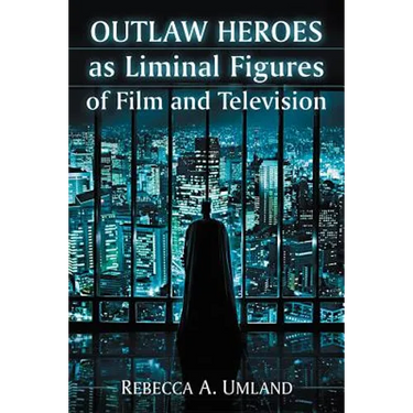 Outlaw Heroes as Liminal Figures of Film and Television