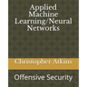 Applied Machine Learning/Neural Networks: Offensive Security