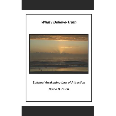 What I Believe- Truth: Spiritual Awakening- Laws of Nature