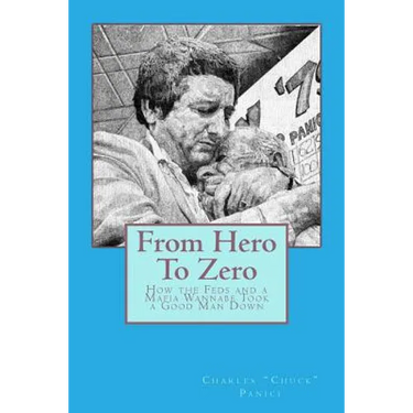 From Hero To Zero: How the Feds and a Mafia Wannabe Took a Good Man Down