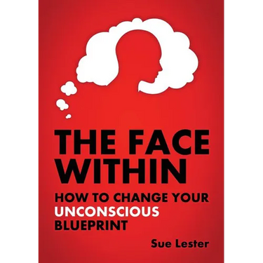 The Face Within: How To Change Your Unconscious Blueprint